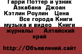 Гарри Поттер и узник Азкабана. Джоан Кэтлин Роулин › Цена ­ 1 500 - Все города Книги, музыка и видео » Книги, журналы   . Алтайский край